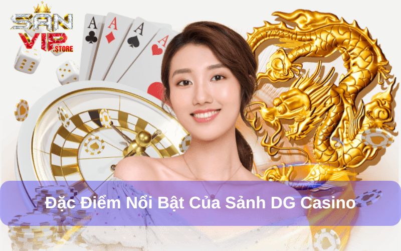 DG Casino - Nhà Phát Hành Casino Hiện Đại Bậc Nhất 2025 2 Đặc điểm của DG Casino