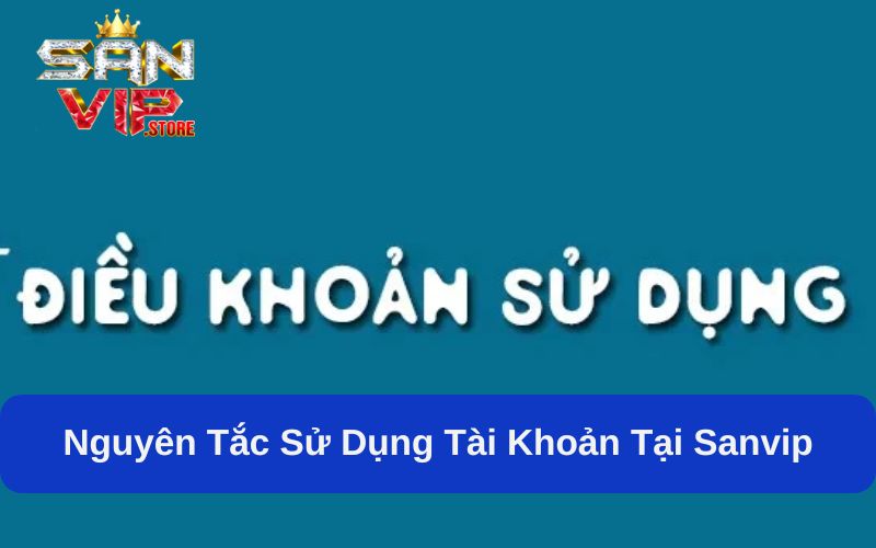 Điều Kiện Điều Khoản Sử Dụng Sanvip - Hiểu rõ để cá cược an toàn 2 Điều kiện điều khoản sử dụng Sanvip về tạo tài khoản