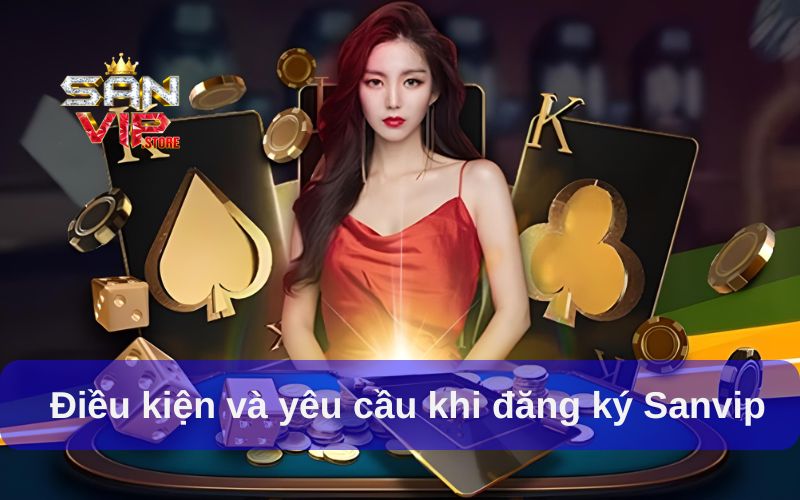 Hướng Dẫn Đăng Ký Sanvip Chi Tiết Cho Người Mới Chơi 2 Điều kiện và yêu cầu khi đăng ký Sanvip