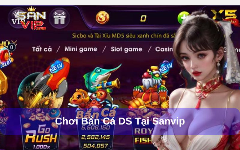 DS Bắn Cá - Hành Trình Chinh Phục Người Chơi Toàn Cầu 1 Sảnh chơi DS bắn cá tại Sanvip