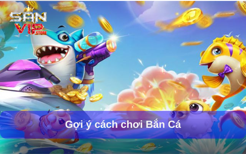 Gợi ý cách chơi Bắn Cá