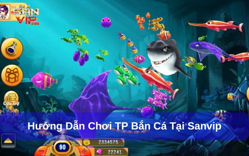 TP Bắn Cá - Trải Nghiệm Game Bắn Cá Đồ Họa Đỉnh Cao 3 Hướng dẫn chơi bắn cá TP tại Sanvip