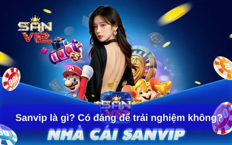 Hướng Dẫn Đăng Ký Sanvip Chi Tiết Cho Người Mới Chơi 1 Sanvip là gì? Có đáng để trải nghiệm không?