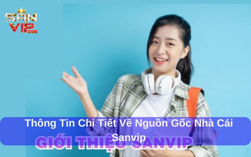 Giới Thiệu Sanvip Chi Tiết Từ A Đến Z Cho Người Chơi 1 Thông tin chi tiết về nguồn gốc nhà cái Sanvip